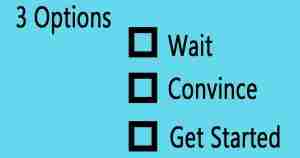 3 options checkboxes with wait, convince, and get started as options