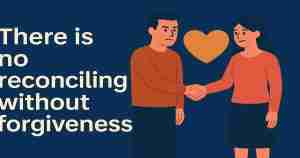 There is no reconciling without forgiveness.