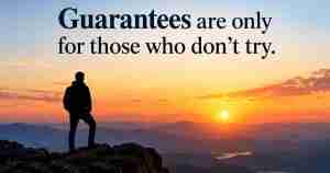 Guarantees are only for those who don't try.